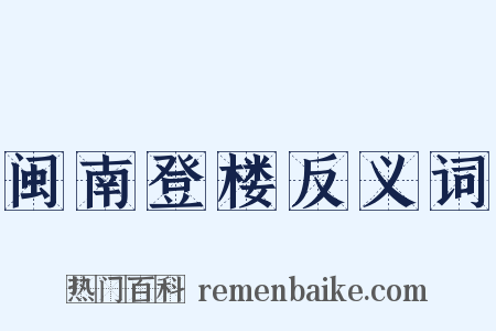 闽南登楼反义词是什么意思的图片